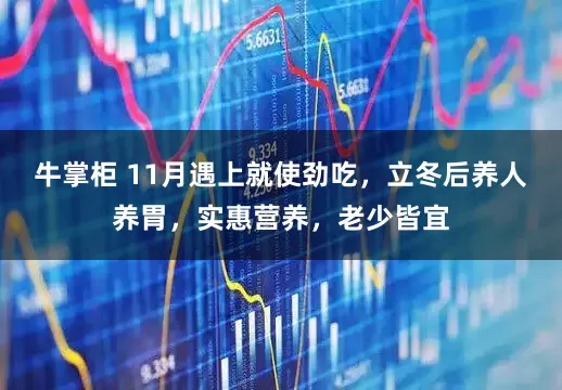 牛掌柜 11月遇上就使劲吃，立冬后养人养胃，实惠营养，老少皆宜